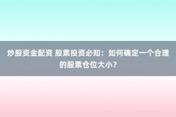 炒股资金配资 股票投资必知：如何确定一个合理的股票仓位大小？